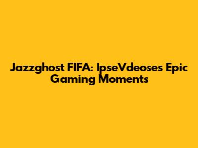 Jazzghost FIFA: IpseVdeose's Epic Gaming Moments