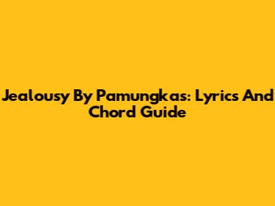 Jealousy By Pamungkas: Lyrics And Chord Guide