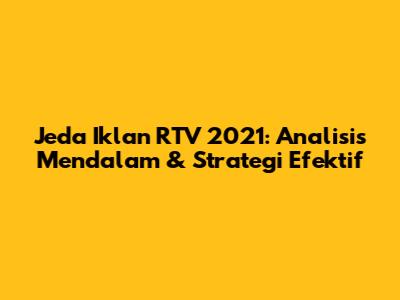 Jeda Iklan RTV 2021: Analisis Mendalam & Strategi Efektif