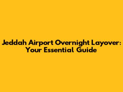 Jeddah Airport Overnight Layover: Your Essential Guide