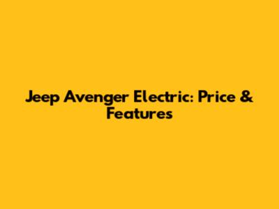 Jeep Avenger Electric: Price & Features