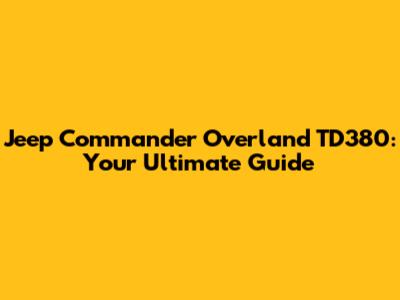 Jeep Commander Overland TD380: Your Ultimate Guide