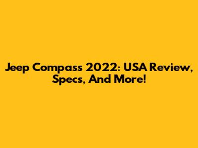Jeep Compass 2022: USA Review, Specs, And More!