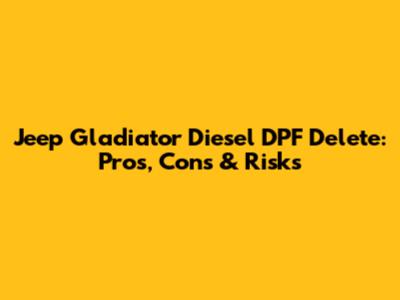 Jeep Gladiator Diesel DPF Delete: Pros, Cons & Risks