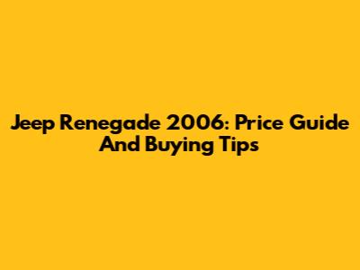 Jeep Renegade 2006: Price Guide And Buying Tips