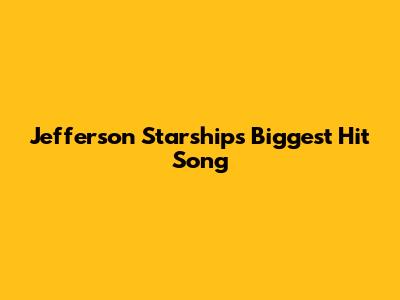 Jefferson Starship's Biggest Hit Song