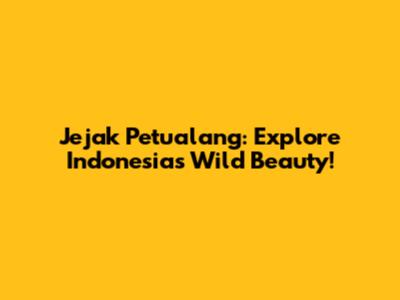 Jejak Petualang: Explore Indonesia's Wild Beauty!