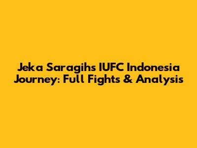 Jeka Saragih's IUFC Indonesia Journey: Full Fights & Analysis