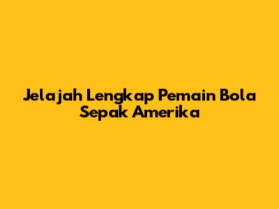 Jelajah Lengkap Pemain Bola Sepak Amerika