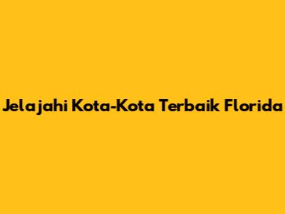 Jelajahi Kota-Kota Terbaik Florida