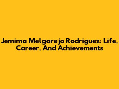 Jemima Melgarejo Rodriguez: Life, Career, And Achievements