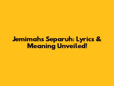 Jemimah's Separuh: Lyrics & Meaning Unveiled!