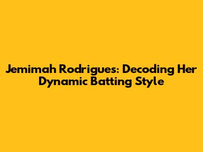 Jemimah Rodrigues: Decoding Her Dynamic Batting Style