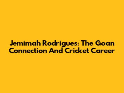 Jemimah Rodrigues: The Goan Connection And Cricket Career