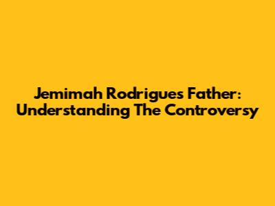 Jemimah Rodrigues Father: Understanding The Controversy