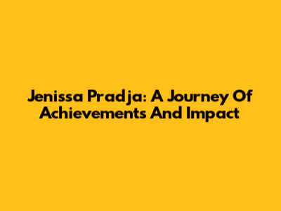 Jenissa Pradja: A Journey Of Achievements And Impact