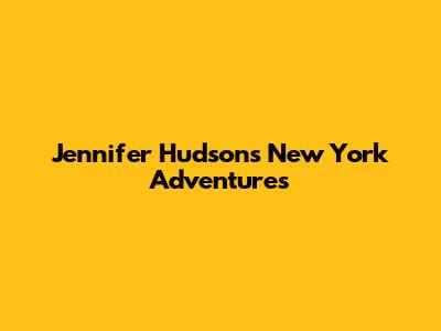 Jennifer Hudson's New York Adventures