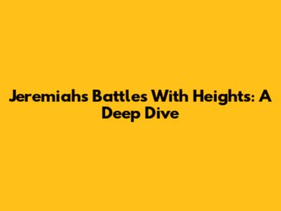 Jeremiah's Battles With Heights: A Deep Dive