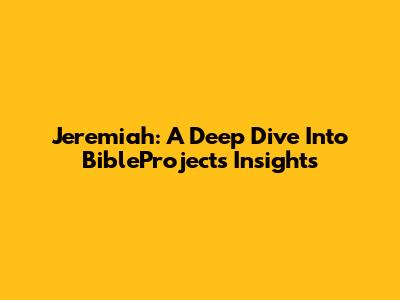 Jeremiah: A Deep Dive Into BibleProject's Insights