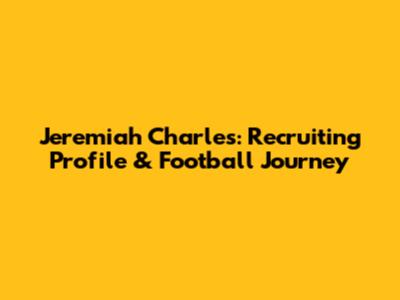 Jeremiah Charles: Recruiting Profile & Football Journey
