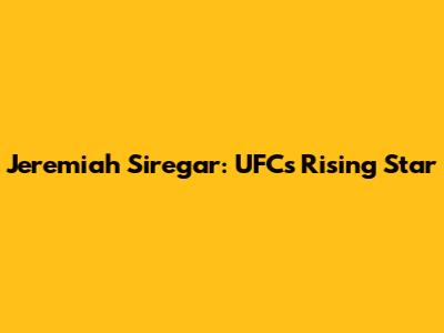 Jeremiah Siregar: UFC's Rising Star