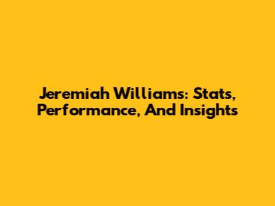 Jeremiah Williams: Stats, Performance, And Insights