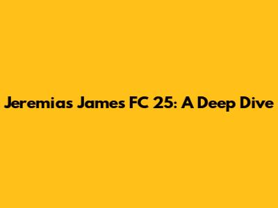 Jeremias James FC 25: A Deep Dive