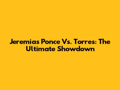 Jeremias Ponce Vs. Torres: The Ultimate Showdown