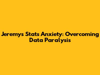 Jeremy's Stats Anxiety: Overcoming Data Paralysis