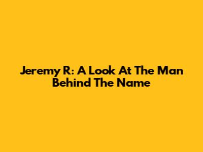 Jeremy R: A Look At The Man Behind The Name