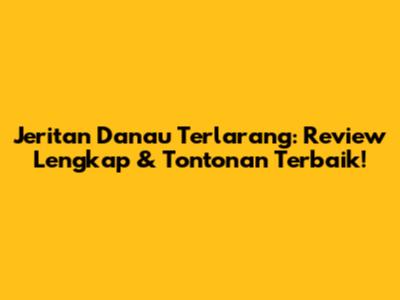 Jeritan Danau Terlarang: Review Lengkap & Tontonan Terbaik!