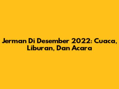 Jerman Di Desember 2022: Cuaca, Liburan, Dan Acara