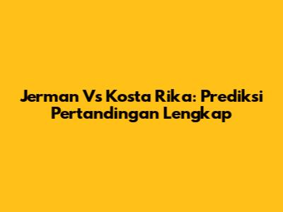 Jerman Vs Kosta Rika: Prediksi Pertandingan Lengkap