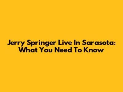 Jerry Springer Live In Sarasota: What You Need To Know