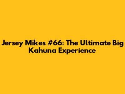 Jersey Mike's #66: The Ultimate Big Kahuna Experience