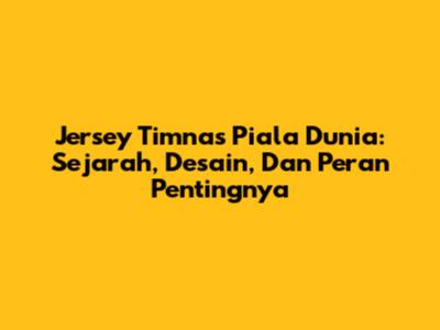 Jersey Timnas Piala Dunia: Sejarah, Desain, Dan Peran Pentingnya