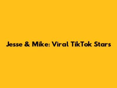 Jesse & Mike: Viral TikTok Stars