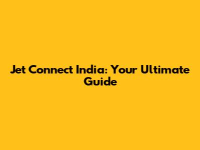 Jet Connect India: Your Ultimate Guide