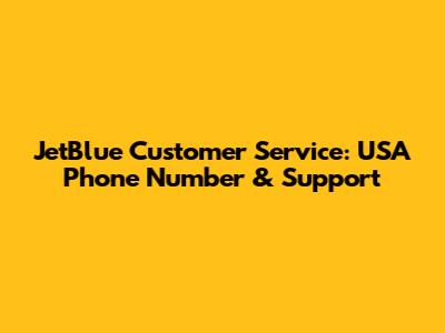 JetBlue Customer Service: USA Phone Number & Support