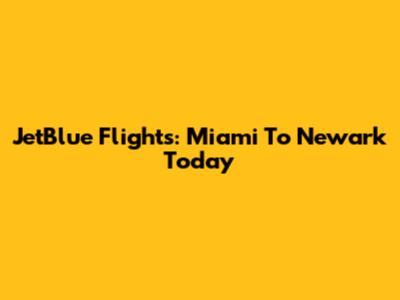JetBlue Flights: Miami To Newark Today