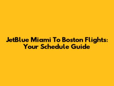 JetBlue Miami To Boston Flights: Your Schedule Guide