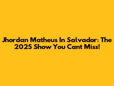 Jhordan Matheus In Salvador: The 2025 Show You Can't Miss!