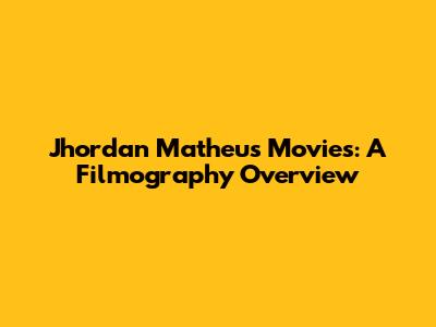 Jhordan Matheus Movies: A Filmography Overview