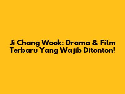 Ji Chang Wook: Drama & Film Terbaru Yang Wajib Ditonton!