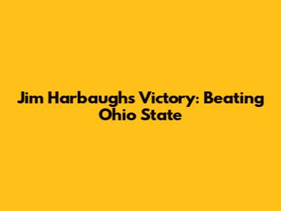 Jim Harbaugh's Victory: Beating Ohio State