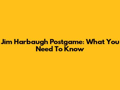Jim Harbaugh Postgame: What You Need To Know
