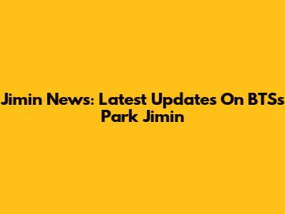 Jimin News: Latest Updates On BTS's Park Jimin