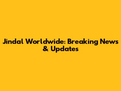 Jindal Worldwide: Breaking News & Updates
