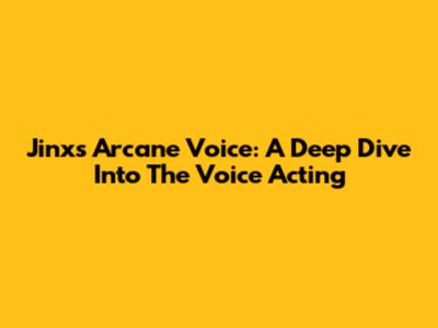 Jinx's Arcane Voice: A Deep Dive Into The Voice Acting