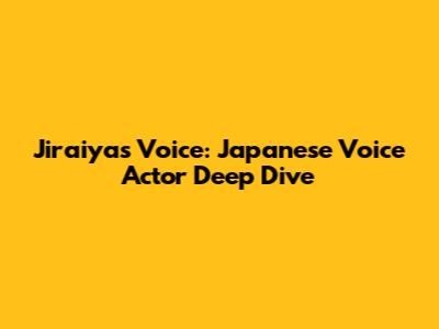 Jiraiya's Voice: Japanese Voice Actor Deep Dive